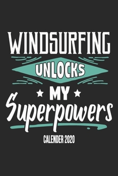 Windsurfing Unlocks My Superpowers Calender 2020: Funny Cool Windsurfer Calender 2020 | Monthly & Weekly Planner - 6x9 - 128 Pages -  Cute Gift For WIndsurfers,  Windsurf Instructors, Fans