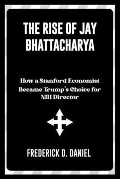 The Rise of Jay Bhattacharya A New Voice in Public Health: How a Stanford Economist Became Trump's Choice for NIH Director