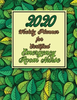 2020 Weekly Planner For Certified Emergency Room Nurse: On-the-go 12-Months Plan a head Leaf Calendar and Organizer Daily Schedule Agenda Month at a Glance Appointment Journal