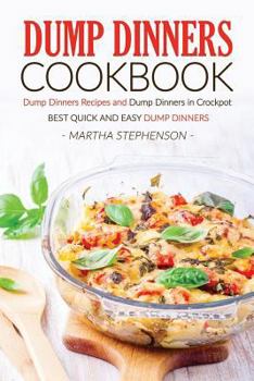 Paperback Dump Dinners Cookbook - Dump Dinners Recipes and Dump Dinners in Crockpot: Best Quick and Easy Dump Dinners Book