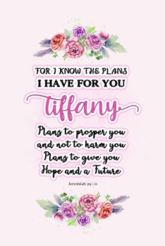 I know the plans I have for you Tiffany: Jeremiah 29:11 - Personalized Name notebook / Journal: Name gifts for girls and women: School College Graduation gifts for students (blank lined Custom Journal