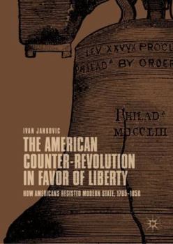 Hardcover The American Counter-Revolution in Favor of Liberty: How Americans Resisted Modern State, 1765-1850 Book