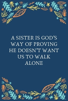 A Sister Is God’s Way Of Proving He Doesn’t Want Us To Walk Alone: 100 Pages 6'' x 9'' Lined Writing Paper | Best Gift For Sister