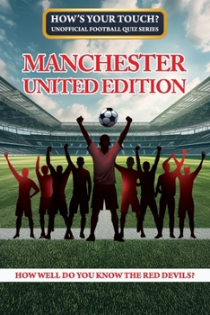 How’s Your Touch? Unofficial Football Quiz Series: Manchester United Edition: How well do you know the Red Devils?