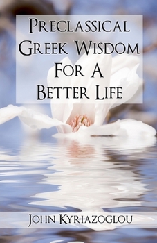 Paperback Pre-Classical Greek Wisdom For A Better Life Book