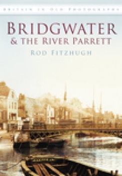 Paperback Bridgwater & the River Parrett in Old Photographs Book