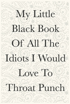 Paperback My Litle Black Book Of All The Idiots In Would Love To Throat Punch Funny Office Notebook Journal: journals to write For Women Men Boss Coworkers Coll Book