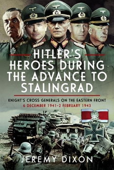 Hardcover Hitler's Heroes During the Advance to Stalingrad: Knight's Cross Generals on the Eastern Front, 6 December 1941-2 February 1943 Book