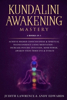 Paperback Kundalini Awakening Mastery: 6 Books In 1: Achieve Higher Consciousness & Spiritual Transcendence Using Meditation - Increase Psychic Intuition, Mi Book