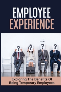 Paperback Employee Experience: Exploring The Benefits Of Being Temporary Employees: The Unseen Advantages Book