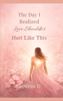 Paperback The Day I Realized Love Shouldn't Hurt Like This: Finding Strength and Love After Betrayal Book