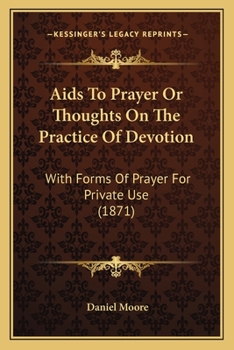 Aids To Prayer Or Thoughts On The Practice Of Devotion: With Forms Of Prayer For Private Use