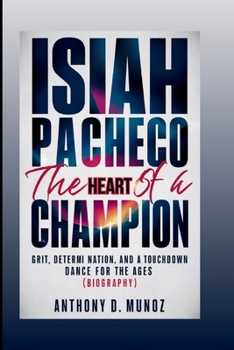 ISIAH PACHECO: The Heart Of A Champion: Grit, Determination, And A Touchdown Dance For The Ages (Biography)