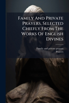 Paperback Family And Private Prayers, Selected Chiefly From The Works Of English Divines Book
