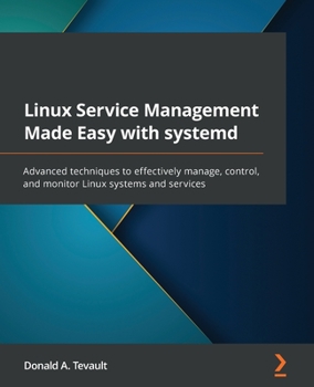 Paperback Linux Service Management Made Easy with systemd: Advanced techniques to effectively manage, control, and monitor Linux systems and services Book