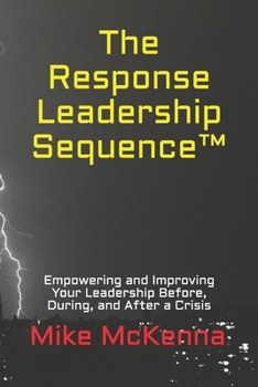 Paperback The Response Leadership Sequence(TM): Empowering and Improving Your Leadership Before, During, and After a Crisis Book