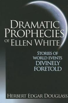 Paperback Dramatic Prophecies of Ellen White: Stories of World Events Divinely Foretold Book