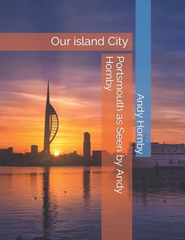 Portsmouth as Seen by Andy Hornby: Our island City