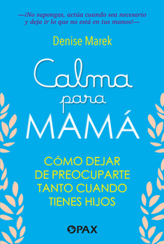 Paperback Calma Para Mamá / Calm for Mom: Cómo Dejar de Preocuparte Tanto Cuando Tienes Hijos / How to Stop Worrying So Much When You Have Kids [Spanish] Book