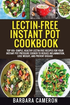 Paperback Lectin-Free Instant Pot Cookbook: Top 100+ Simple, Healthy Lectin-Free Recipes For Your Instant Pot Pressure Cooker To Reduce Inflammation, Lose Weigh Book