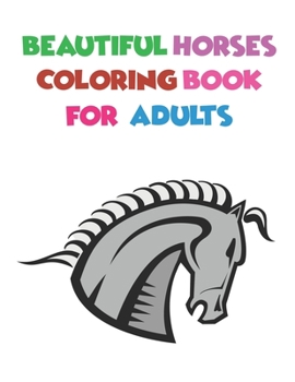 Beautiful Horses Coloring Book For Adults: The Amazing World Of Horses Adult Coloring Book . Cute Horses Relaxing Coloring Books For Girls