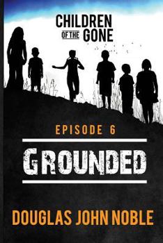 Paperback Grounded - Children of the Gone: Post Apocalyptic Young Adult Series - Episode 6 of 12 Book