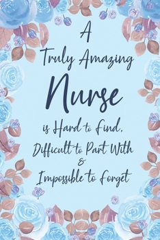 A Truly Amazing Nurse is Hard to Find Difficult to Part With and Impossible to Forget: 6x9" Dot Bullet Farewell Notebook/Journal Funny Gift Idea For Registered Nurses, CRNs