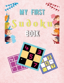 Paperback My First Sudoku Book: A Collection Of Sudoku Puzzles For Kids Ages 8-12 With Solutions Gradually Introduce Children to Sudoku and Grow Logic Book