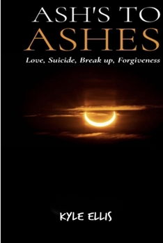 Paperback Ash's to Ashes: Love, Suicide, Break up, Forgiveness Book