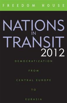 Nations in Transit, 2012: Democratization from Central Europe to Eurasia - Book #2012 of the Nations in Transit