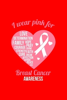I wear pink for LOVE DETERMINATION FAMILY HOPE PRAY Breast Cancer AWARENESS: Dot Grid Journal - I Wear Pink Ribbon Heart Cool Breast Cancer Awareness ... Gratitude, Writing, Goal, Bullet Notebook