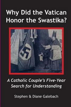 Why Did the Vatican Honor the Swastika?: A Catholic Couple's Five-year Search for Understanding