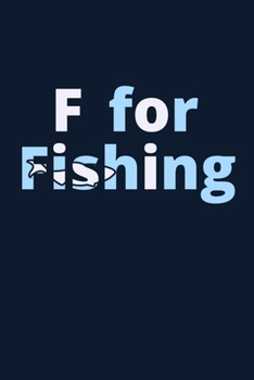 F for Fishing: Blank Lined Notebook: Fishing Logbook Journal Fishermen Log 6x9 | 110 Blank  Pages | Plain White Paper | Soft Cover Book