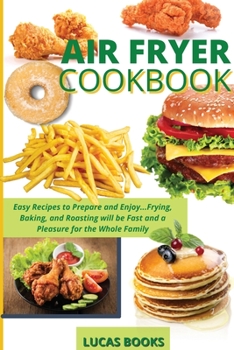 Paperback Air Fryer Cookbook: Easy Recipes to Prepare and Enjoy...Frying, Baking, and Roasting will be Fast and a Pleasure for the Whole Family Book