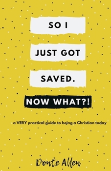 Paperback So I Just Got Saved. Now What?!: a VERY practical guide to being a Christian today Book