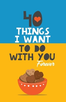 Paperback 40 Things I Want to Do with You Forever: Valentine Gift Book. Anniversary Gift Book