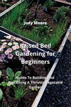 Paperback Raised Bed Gardening for Beginners: Guide To Building And Sustaining A Thriving Vegetable Garden Book