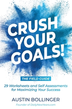 Paperback Crush Your Goals! The Field Guide: 29 Worksheets and Self Assessments for Maximizing Your Success Book