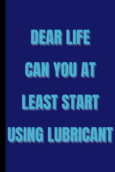 Paperback dear life can you at least start using lubricant - Funny Gift Notebook: signed Composition Notebook/Journal Book to Write in, (6" x 9"), 120 Pages, (G Book