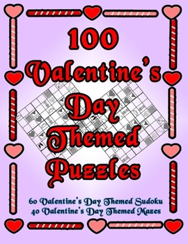 Paperback 100 Valentine's Day Themed Puzzles: Celebrate The Valentine's Day Holiday By Doing FUN Puzzles! LARGE PRINT, 60 Valentine's Day Themed Sudoku Puzzles, [Large Print] Book