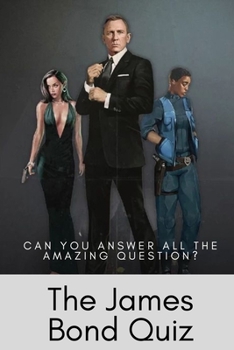 The James Bond Quiz: Can You Answer All The Amazing Question?: James Bond Trivia