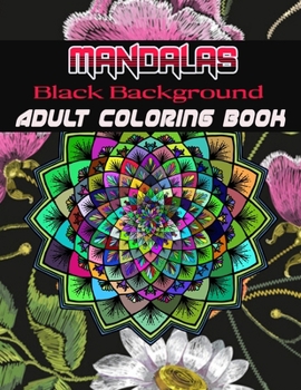 Black Background Mandalas Adult Coloring Book: Coloring Book for Adults: + 50 Mandala Adult Coloring Book 100 Black & White Mandala Page: Relaxation, Focusing, Meditation and Stress Relief
