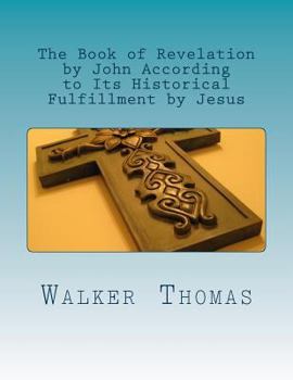 Paperback The Book of Revelation by John According to Its Historical Fulfillment by Jesus Book