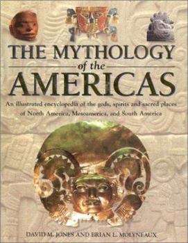 Hardcover The Mythology of the Americas: An Illustrated Encyclopedia of Gods, Goddesses, Monsters and Mythical Places from North, South and Central America Book