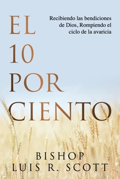 Paperback El 10 Por Ciento: Recibiendo las Bendiciones de Dios, Rompiendo el Ciclo de la Avaricia Book