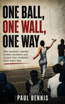 Paperback One Ball, One Wall, One Way: How handball mended broken students and helped lost students find their way. Book