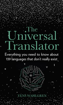 Hardcover The Universal Translator: Everything You Need to Know about 139 Languages That Don't Really Exist Book