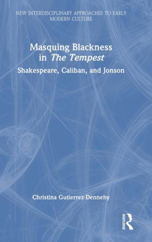 Masquing Blackness in The Tempest: Shakespeare, Caliban, and Jonson (New Interdisciplinary Approaches to Early Modern Culture)