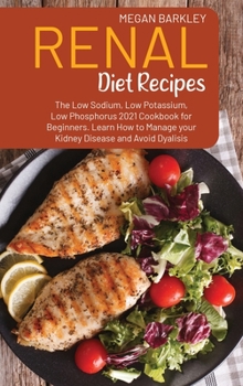 Hardcover Renal Diet Cookbook Recipes: The Low Sodium, Low Potassium and Low Phosphorus 2021 Cookbook for Beginners. Learn How to Manage your Kidney Disease Book