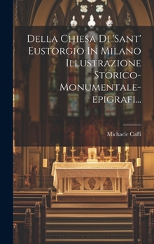Hardcover Della Chiesa Di 'sant' Eustorgio In Milano Illustrazione Storico-monumentale-epigrafi... [Italian] Book